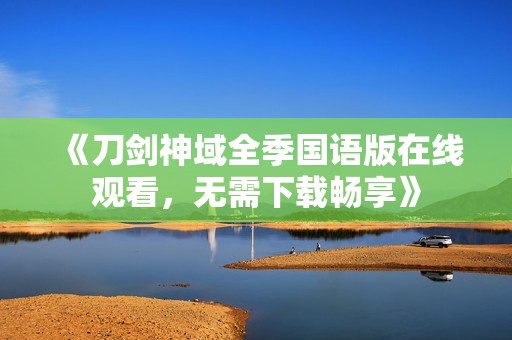 《刀剑神域全季国语版在线观看，无需下载畅享》