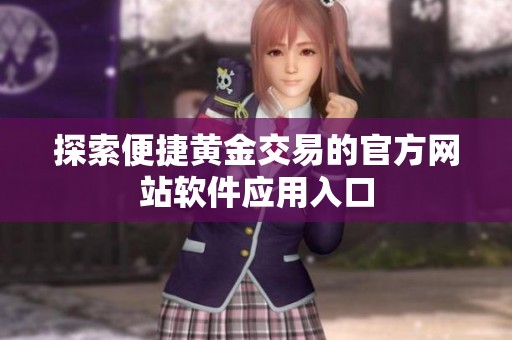 探索便捷黄金交易的官方网站软件应用入口