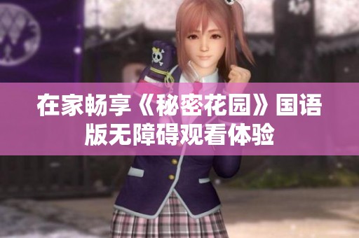 在家畅享《秘密花园》国语版无障碍观看体验