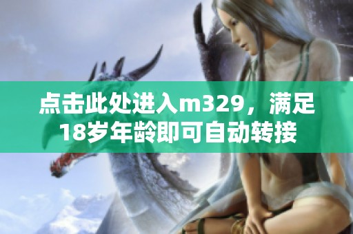 点击此处进入m329，满足18岁年龄即可自动转接