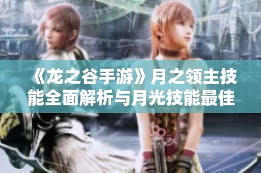 《龙之谷手游》月之领主技能全面解析与月光技能最佳搭配策略
