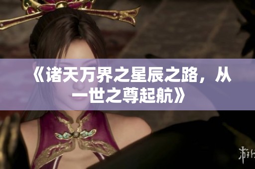 《诸天万界之星辰之路，从一世之尊起航》