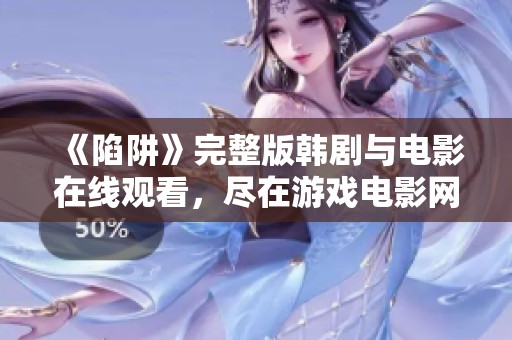 《陷阱》完整版韩剧与电影在线观看，尽在游戏电影网