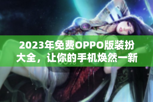 2023年免费OPPO版装扮大全，让你的手机焕然一新