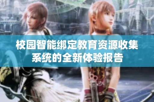 校园智能绑定教育资源收集系统的全新体验报告