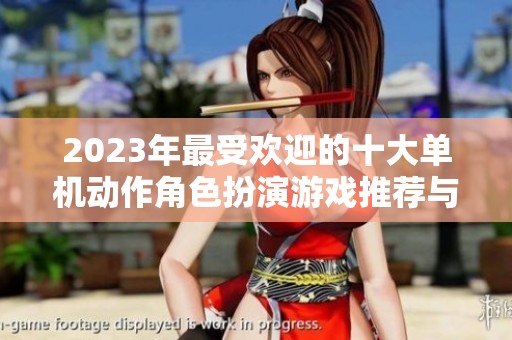2023年最受欢迎的十大单机动作角色扮演游戏推荐与下载量分析