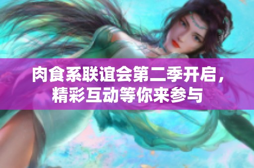 肉食系联谊会第二季开启，精彩互动等你来参与