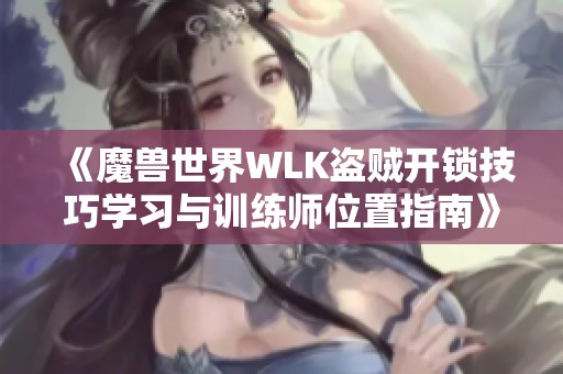《魔兽世界WLK盗贼开锁技巧学习与训练师位置指南》