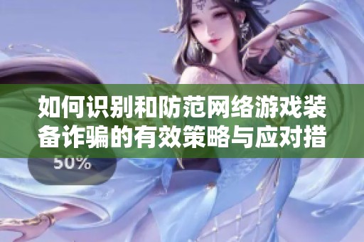 如何识别和防范网络游戏装备诈骗的有效策略与应对措施