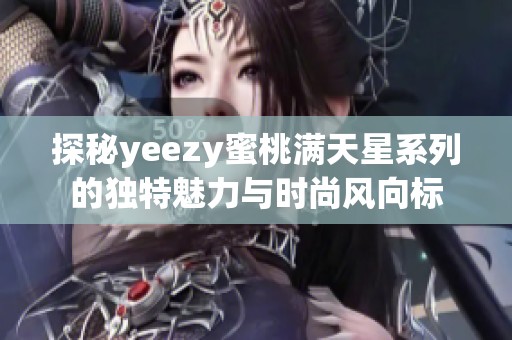 探秘yeezy蜜桃满天星系列的独特魅力与时尚风向标