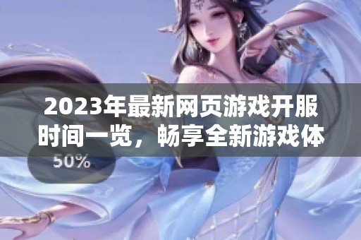 2023年最新网页游戏开服时间一览，畅享全新游戏体验