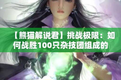 【熊猫解说君】挑战极限：如何战胜100只杂技团组成的八阶僵尸？