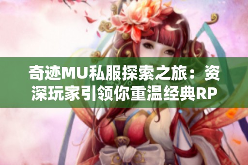 奇迹MU私服探索之旅：资深玩家引领你重温经典RPG魅力