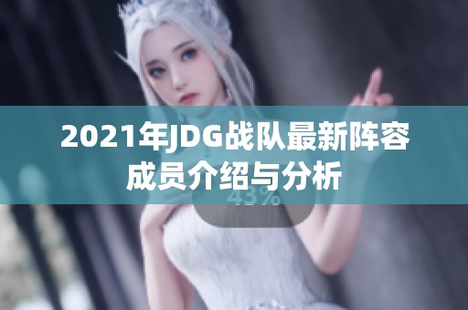 2021年JDG战队最新阵容成员介绍与分析