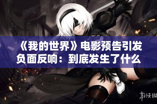 《我的世界》电影预告引发负面反响：到底发生了什么？