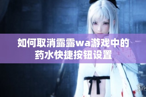 如何取消露露wa游戏中的药水快捷按钮设置