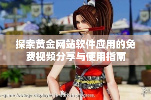 探索黄金网站软件应用的免费视频分享与使用指南