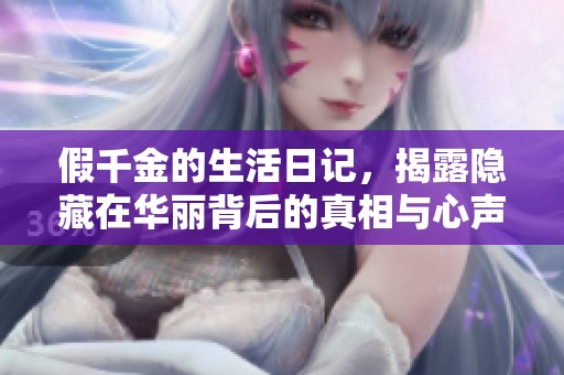 假千金的生活日记，揭露隐藏在华丽背后的真相与心声