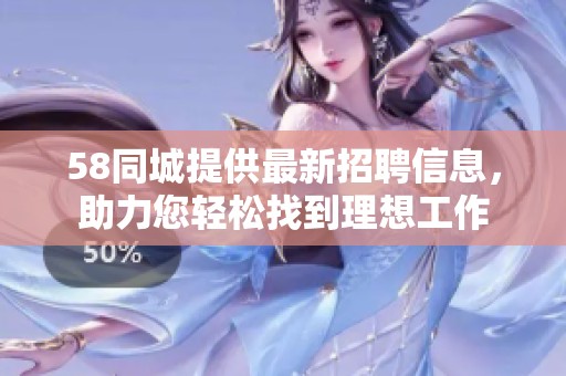 58同城提供最新招聘信息，助力您轻松找到理想工作