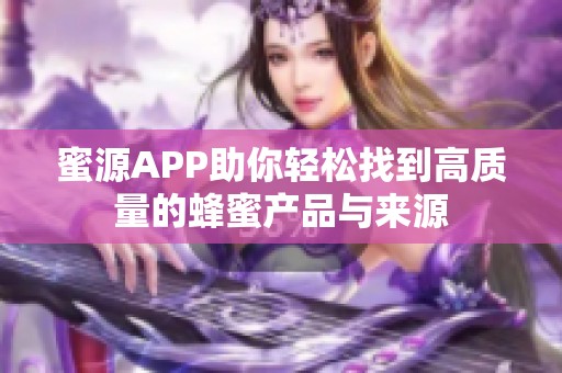 蜜源APP助你轻松找到高质量的蜂蜜产品与来源