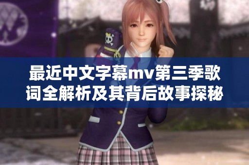 最近中文字幕mv第三季歌词全解析及其背后故事探秘