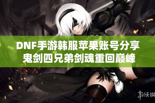 DNF手游韩服苹果账号分享 鬼剑四兄弟剑魂重回巅峰