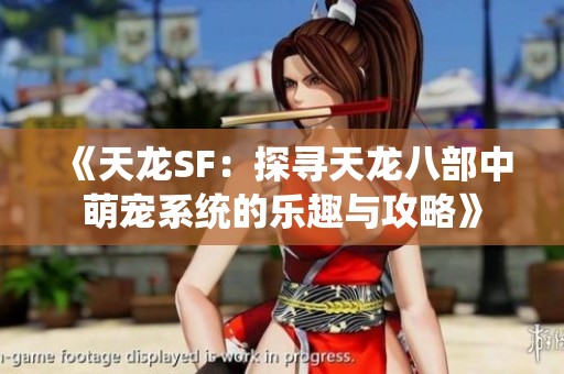 《天龙SF：探寻天龙八部中萌宠系统的乐趣与攻略》