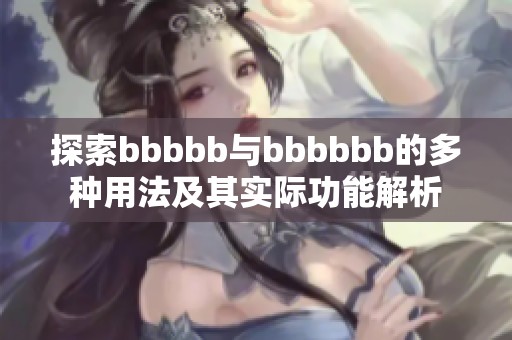 探索bbbbb与bbbbbb的多种用法及其实际功能解析