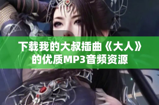 下载我的大叔插曲《大人》的优质MP3音频资源