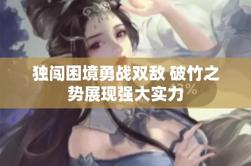 独闯困境勇战双敌 破竹之势展现强大实力