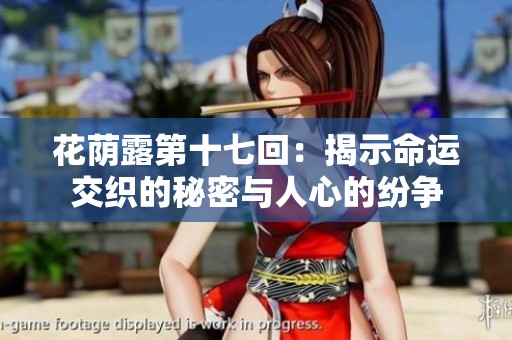 花荫露第十七回：揭示命运交织的秘密与人心的纷争