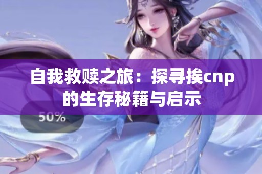 自我救赎之旅：探寻挨cnp的生存秘籍与启示