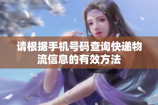 请根据手机号码查询快递物流信息的有效方法