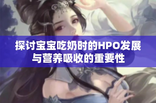 探讨宝宝吃奶时的HPO发展与营养吸收的重要性