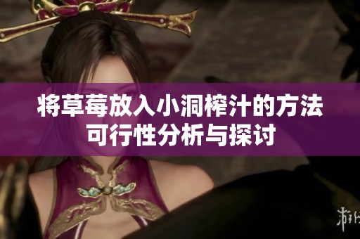 将草莓放入小洞榨汁的方法可行性分析与探讨