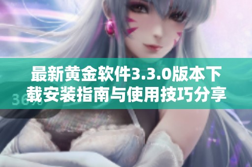 最新黄金软件3.3.0版本下载安装指南与使用技巧分享