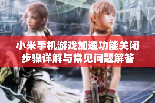 小米手机游戏加速功能关闭步骤详解与常见问题解答