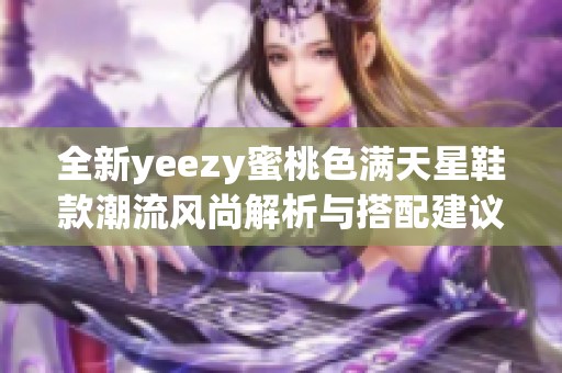 全新yeezy蜜桃色满天星鞋款潮流风尚解析与搭配建议