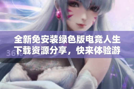 全新免安装绿色版电竞人生下载资源分享，快来体验游戏魅力！