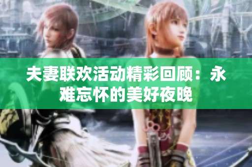 夫妻联欢活动精彩回顾：永难忘怀的美好夜晚