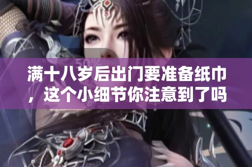 满十八岁后出门要准备纸巾，这个小细节你注意到了吗