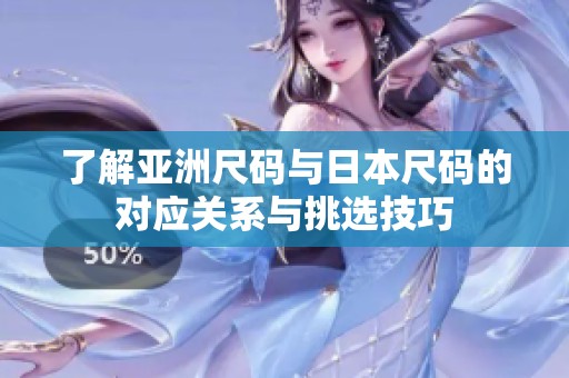 了解亚洲尺码与日本尺码的对应关系与挑选技巧