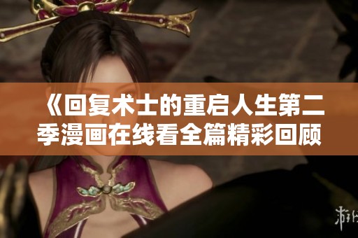 《回复术士的重启人生第二季漫画在线看全篇精彩回顾》