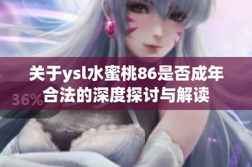 关于ysl水蜜桃86是否成年合法的深度探讨与解读