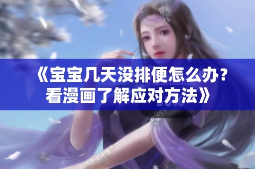 《宝宝几天没排便怎么办？看漫画了解应对方法》