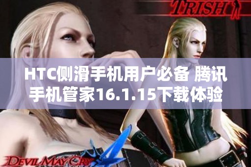 HTC侧滑手机用户必备 腾讯手机管家16.1.15下载体验升级