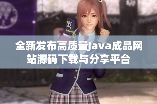 全新发布高质量Java成品网站源码下载与分享平台