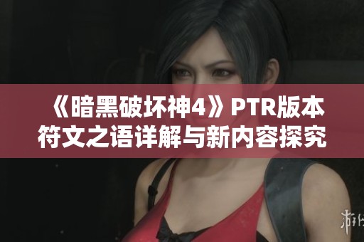 《暗黑破坏神4》PTR版本符文之语详解与新内容探究