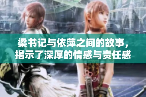 梁书记与依萍之间的故事，揭示了深厚的情感与责任感