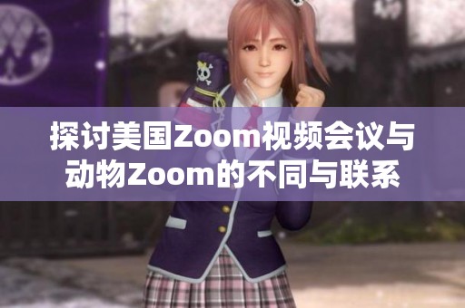 探讨美国Zoom视频会议与动物Zoom的不同与联系